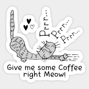 Give me some Coffee right Meow! Sticker